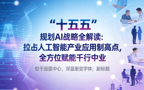 "十五五"规划AI战略全解码：抢占人工智能产业应用制高点，全方位赋能千行百业