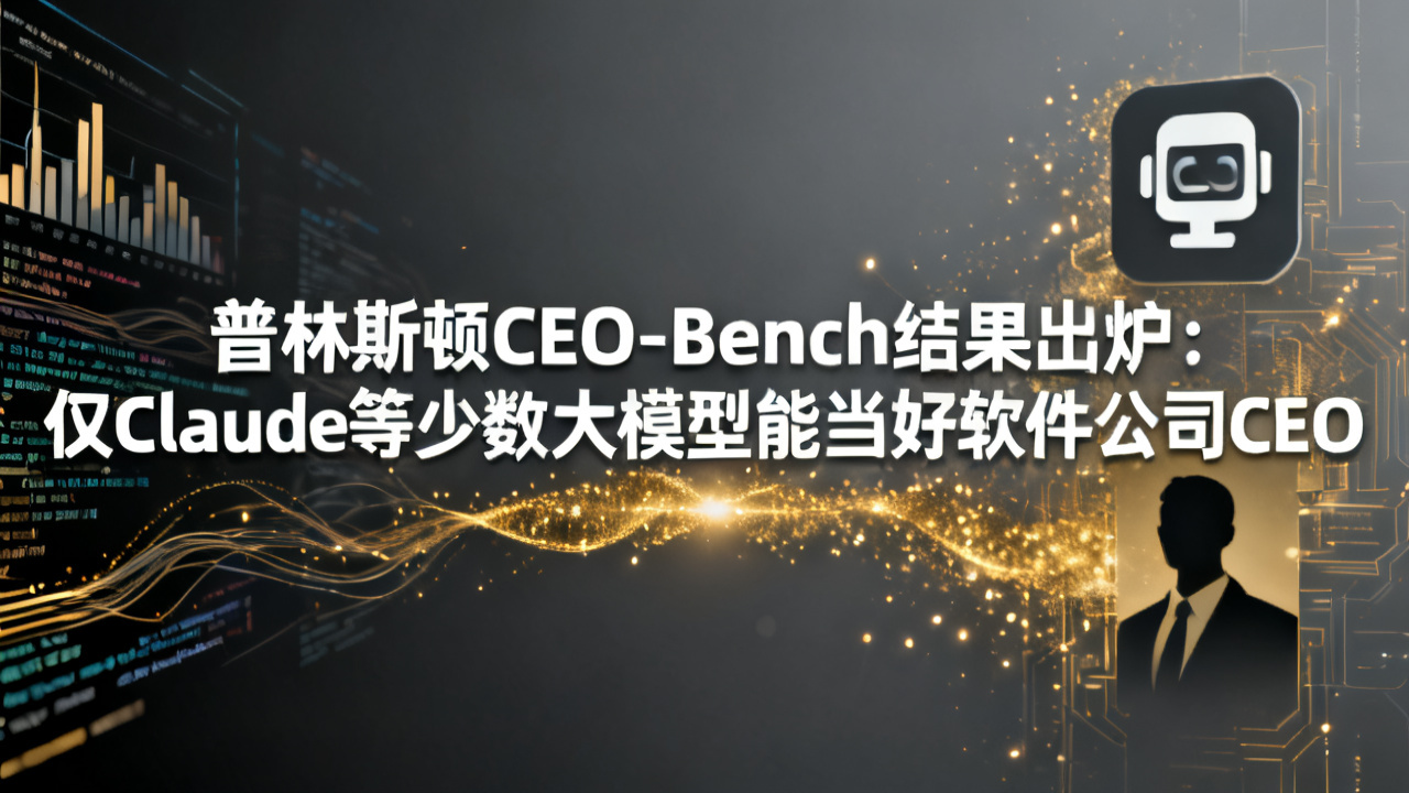 普林斯顿CEO-Bench结果出炉：仅Claude等少数大模型能当好软件公司CEO