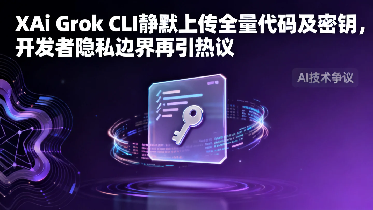 xAI Grok CLI静默上传全量代码及密钥，开发者隐私边界再引热议